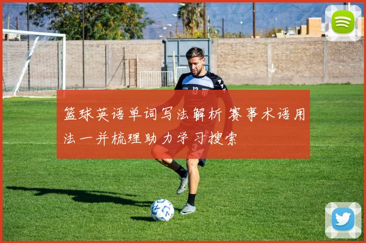 篮球英语单词写法解析 赛事术语用法一并梳理助力学习搜索