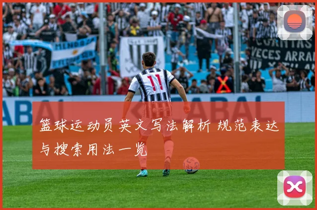 篮球运动员英文写法解析 规范表达与搜索用法一览